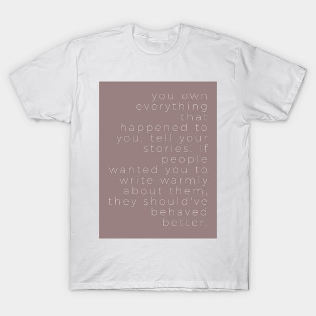 YOU OWN EVERYTHING THAT HAPPENED TO YOU T-Shirt by TheMidnightBruja